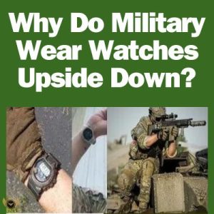 Why Do Military Wear Watches Upside Down