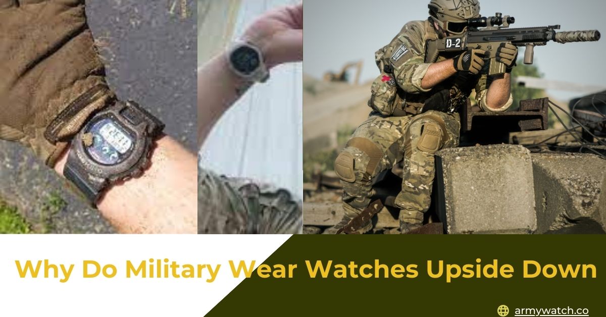 Why Do Military  Wear Watches Upside Down